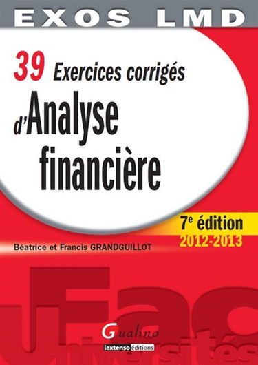 39 exercices corrigés d'analyse financière : analyse de l'activité et de la performance, analyse de la structure financière et de l'équilibre financier, analyse des tableaux de flux