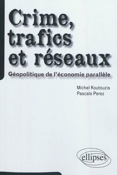 Crime, trafics et réseaux : géopolitique de l'économie parallèle