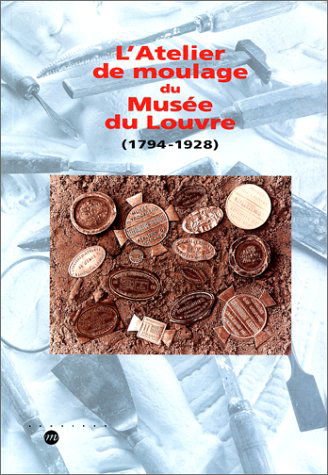 L'atelier de moulage du Musée du Louvre : 1794-1928