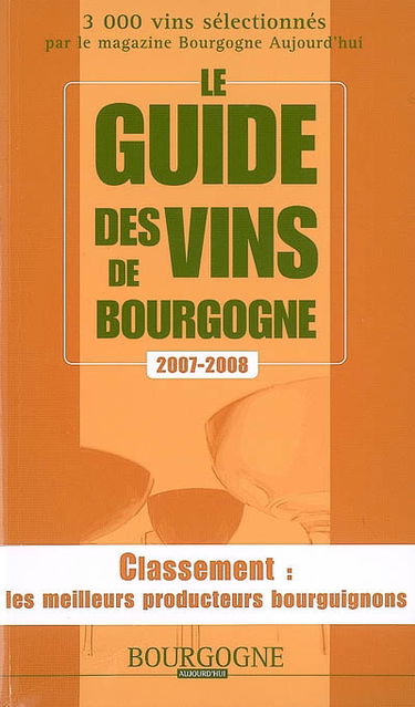 Le guide des vins de Bourgogne 2007-2008 : 3.000 vins sélectionnés par le magazine Bourgogne aujourd'hui