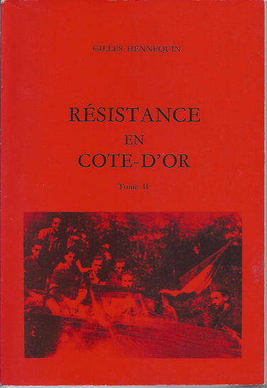 Résistance en Côte-d'Or. Charlie, Jeannine, Fernando, Maxime et les autres. Passeurs et Réseaux. Les organisations clandestines en Côre-d'Or. Les maquis dans l'est du département.