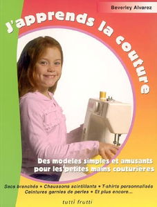 J'apprends la couture : des modèles simples et amusants pour les petites mains couturières : sacs branchés, chaussons scintillants, t-shirts personnalisés, ceintures garnies de perles et plus encore