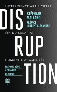 Disruption : intelligence artificielle, fin du salariat, humanité augmentée : préparez-vous à changer de monde