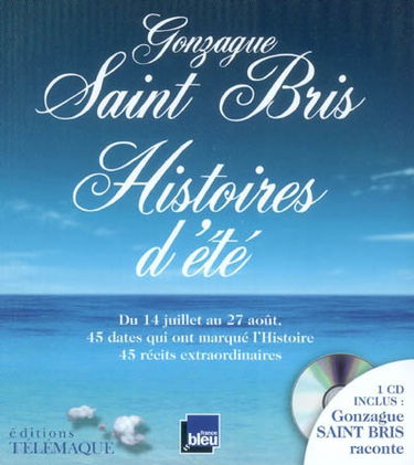 Histoires d'été : du 14 juillet au 27 août, 45 dates qui ont marqué l'histoire, 45 récits extraordinaires