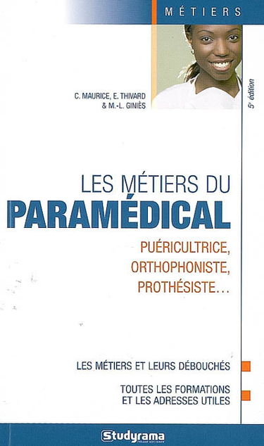 Les métiers du paramédical : puéricultrice, orthophoniste, prothésiste... : les métiers et leurs débouchés, toutes les formations et les adresses utiles