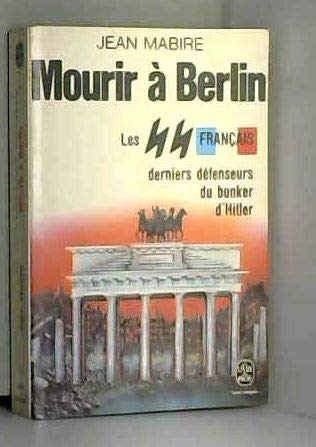 Mourir à Berlin (Les S.S. français) derniers defenseurs du bunker d Hitler