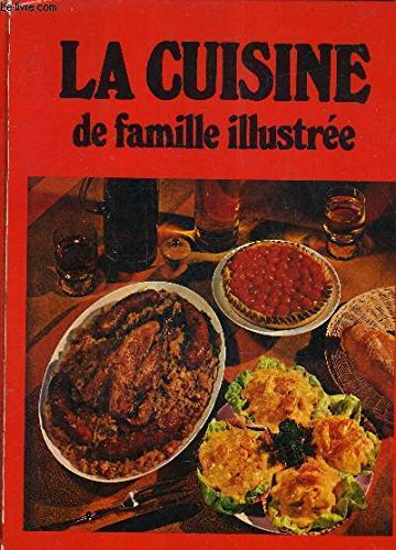 LA CUISINE DE FAMILLE ILLUSTREE - 300 RECETTES INDISPENSABLES.
