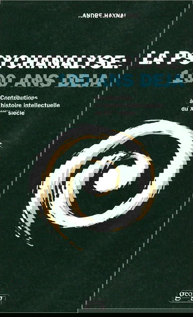 La psychanalyse : 100 ans déjà : contributions à l'histoire intellectuelle du XXe siècle