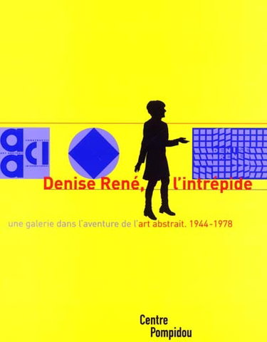 Couverture de Denise René, l'intrépide : une galerie dans l'aventure de l'abstraction, 1944-1978 : exposition présentée au Centre Pompidou, Galerie du musée, Galerie d'art graphique, 4 avril-4 juin 2001
