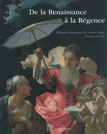 Couverture de De la Renaissance à la Régence : peintures françaises du Musée Fabre : catalogue raisonné