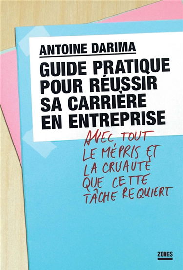 Guide pratique pour réussir sa carrière en entreprise : avec tout le mépris et la cruauté que cette tâche requiert