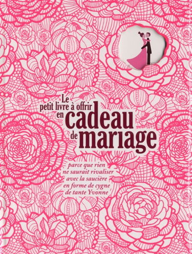 Le petit livre à offrir en cadeau de mariage : parce que rien ne saurait rivaliser avec la saucière en forme de cygne de tante Yvonne