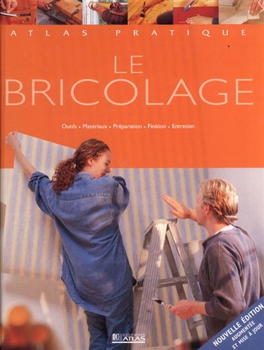 Le bricolage : outils, matériaux, préparation, finition, entretien