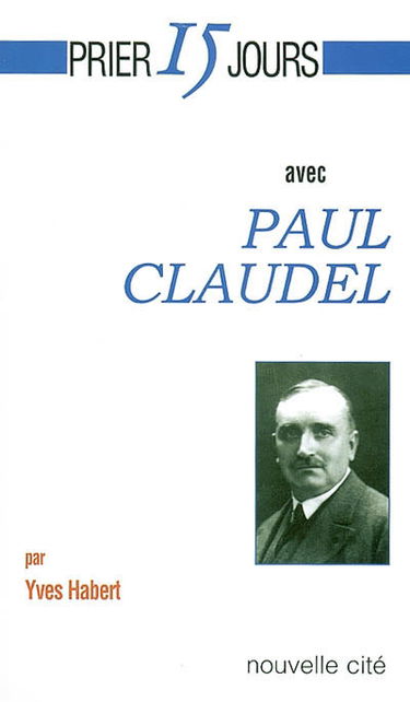 Prier 15 jours avec Paul Claudel