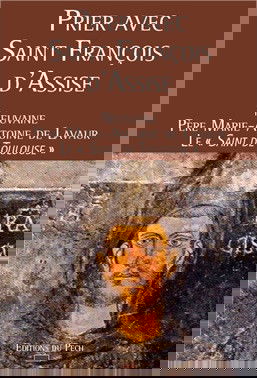 Prier avec saint François d'Assise : neuvaine du père Marie-Antoine de Lavaur, le saint de Toulouse