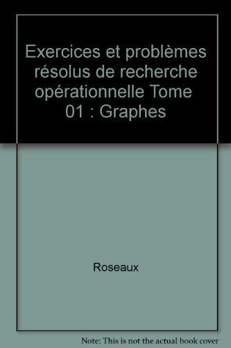 Exercices et problèmes résolus de recherche opérationnelle. Vol. 1. Graphes, leurs usages, leurs algorithmes