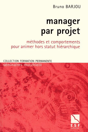 Manager par projet : méthodes et comportements pour animer hors statut hiérarchique