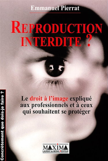 Reproduction interdite ? : le droit à l'image expliqué aux professionnels et à ceux qui souhaitent se protéger