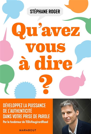 Qu'avez-vous à dire ? : développez le pouvoir de la sincérité dans votre prise de parole !