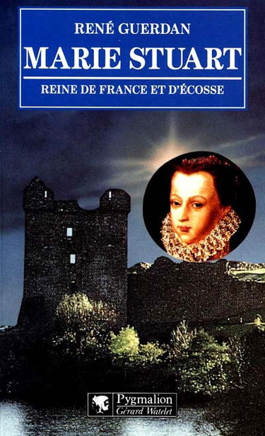 Marie Stuart reine de France et d'Ecosse ou L'ambition trahie