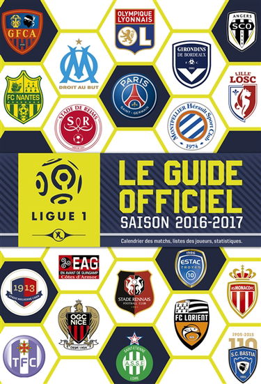 Ligue 1 : le guide officiel, saison 2016-2017 : calendrier des matchs, listes des joueurs, statistiques