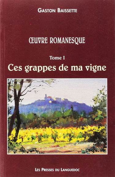 Oeuvre romanesque. Vol. 1. Ces grappes de ma vigne