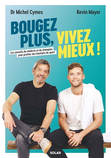 Bougez plus, vivez mieux ! : les conseils du médecin et du champion pour profiter des bienfaits du sport