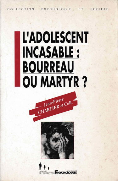 L'adolescent incasable: Bourreau ou martyr ?