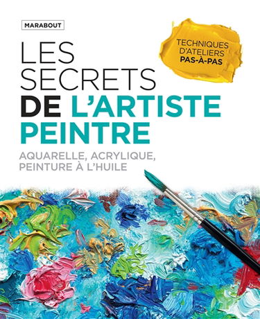 Les secrets de l'artiste peintre : aquarelle, acrylique et peintures à l'huile