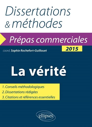 La vérité : dissertations & méthodes : prépas commerciales 2015