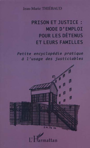 Prison et justice : mode d'emploi pour les détenus et leurs familles : petite encyclopédie pratique à l'usage des justiciables