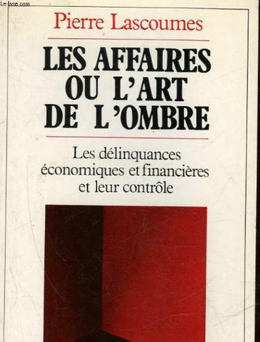 Couverture de Les Affaires ou l'Art de l'ombre : les délinquances économiques et financières et leur contrôle