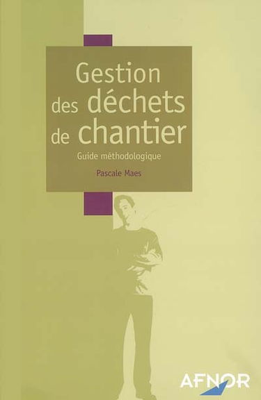 Gestion des déchets de chantier : guide méthodologique