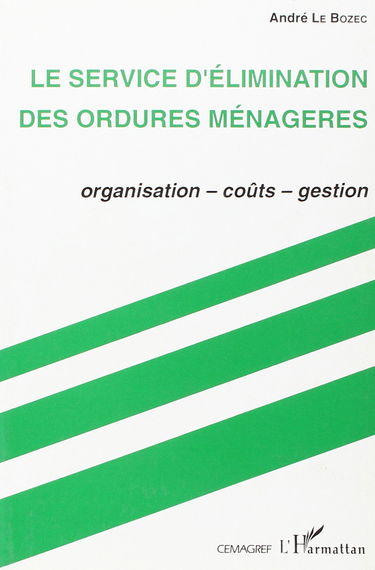 Le service d'elimination des ordures menageres / organisation, couts, gestion