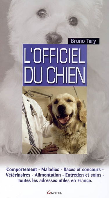 L'officiel du chien : comportement, maladies, races et concours, vétérinaires, alimentation, entretien et soins : toutes les adresses utiles en France