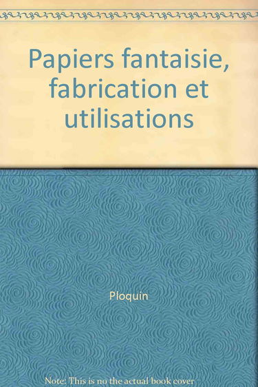 Papiers fantaisie : fabrications et utilisations