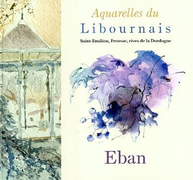 Aquarelles du Libournais : Saint Emilion, Fronsac, rives de la Dordogne