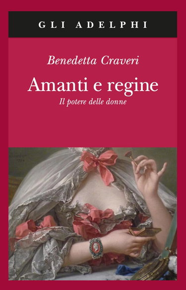 Couverture de Amanti e regine. Il potere delle donne par Benedetta Craveri