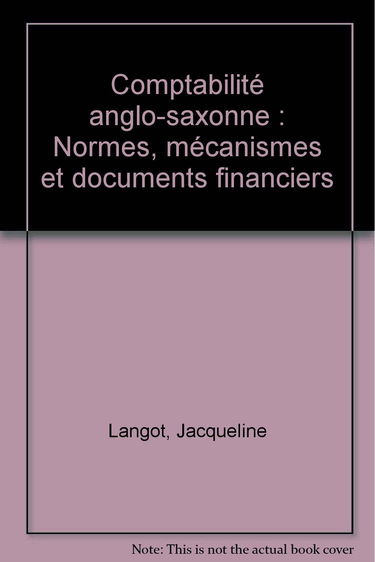 Comptabilité anglo-saxonne: Normes, mécanismes et documents financiers