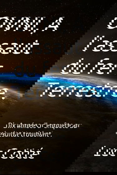 OVNI, A l'assaut du fer Terrestre.: Dix Années d' enquête au résultat troublant .