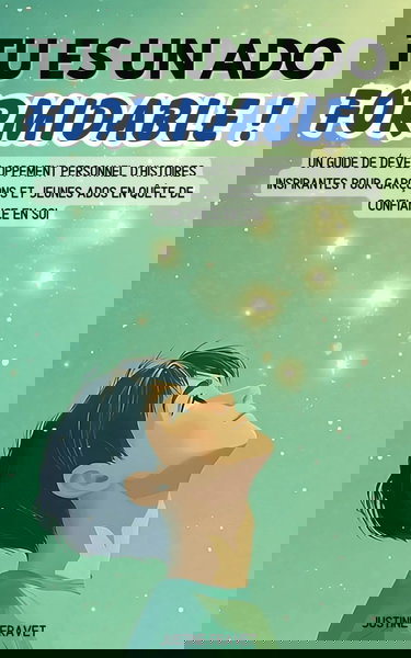 Tu es un ado formidable !: Un guide de développement personnel d’histoires inspirantes pour garçons et jeunes ados en quête de confiance en soi