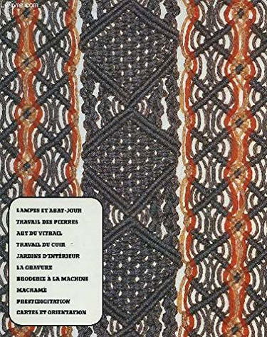LAMPES ET ABAT JOUR, TRAVAIL DES PIERRES, ART DU VITRAIL, TRAVAIL DU CUIR, JARDINS D'INTERIEUR, LA GRAVURE, BRODERIE A LA MACHINE, MACRAME, PRESTIDIGITATION, CARTES ET ORIENTATION.