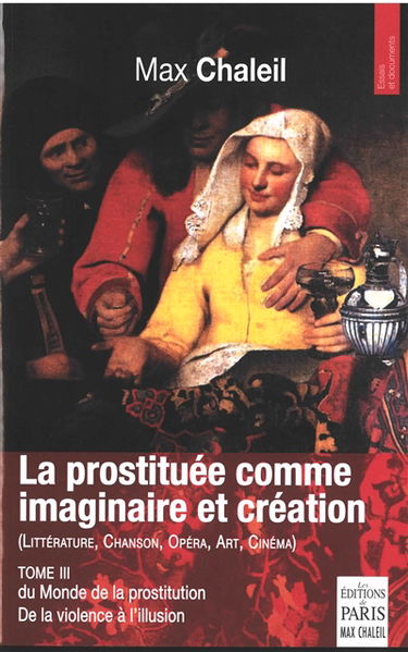 Le monde de la prostitution : de la violence à l'illusion. Vol. 3. La prostituée comme imaginaire et création : littérature, chanson, opéra, art, cinéma
