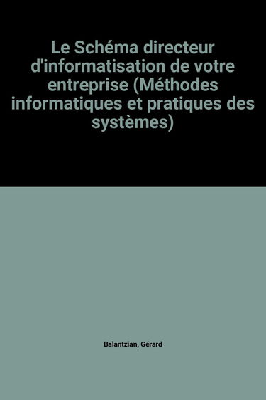 Le Schéma directeur d'informatisation de votre entreprise (Méthodes informatiques et pratiques des systèmes)