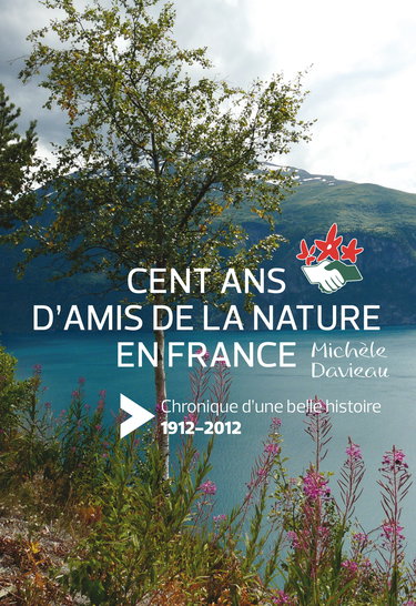 Cent ans d'histoire d'Amis de la Nature en France. Chronique d'une belle histoire (1912-2012)