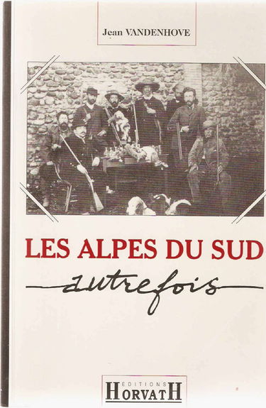 Les Alpes du Sud autrefois : Alpes de Haute-Provence, Hautes-Alpes