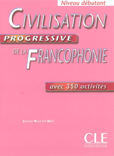 Civilisation progressive de la francophonie avec 350 activités : niveau débutant