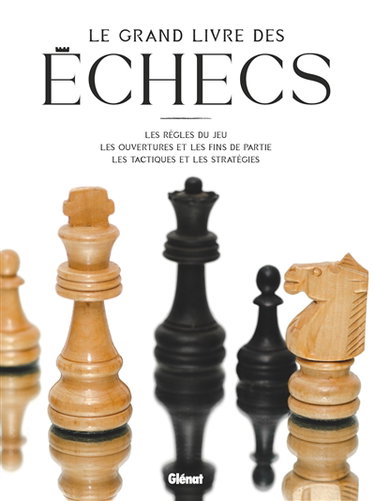 Couverture de Le grand livre des échecs : les règles du jeu, les ouvertures et les fins de partie, les tactiques et les stratégies par Collectif