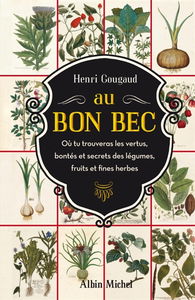 Au bon bec : où tu trouveras les vertus, bontés et secrets des légumes, fruits et fines herbes