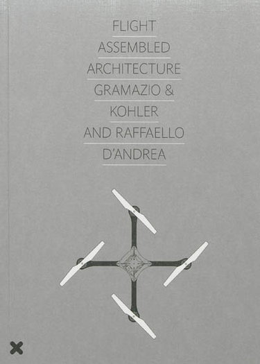 Couverture de Flight assembled architecture : Gramazio & Kohler and Raffaello D'Andrea